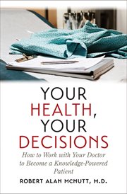 Your health, your decisions: how to work with your doctor to become a knowledge-powered patient cover image