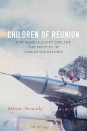 Children of reunion: Vietnamese adoptions and the politics of family migrations cover image