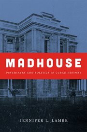 Madhouse: psychiatry and politics in Cuban history cover image