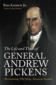 The life and times of General Andrew Pickens: Revolutionary War hero, American founder cover image