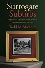 Surrogate suburbs: black upward mobility and neighborhood change in Cleveland, 1900-1980 cover image