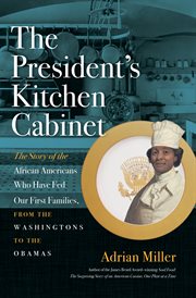 The President's kitchen cabinet: the story of the African Americans who have fed our First Families, from the Washingtons to the Obamas cover image