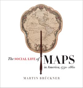 Cover image for The Social Life of Maps in America, 1750-1860