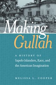 Making Gullah : a history of Sapelo Islanders, race, and the American imagination cover image
