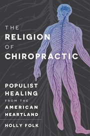 The religion of chiropractic: populist healing from the American heartland cover image