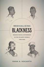 Medicalizing blackness : making racial differences in the Atlantic world, 1780-1840 cover image