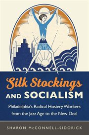Silk stockings and socialism : Philadelphia's radical hosiery workers from the Jazz Age to the New Deal cover image