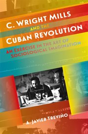 C. Wright Mills and the Cuban Revolution : an exercise in the art of sociological imagination cover image