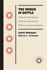 The woman in battle : a narrative of the exploits, adventures, and travels of Madame Loreta Janeta Velazquez, otherwise known as Lieutenant Harry T. Bufford, Confederate States Army cover image