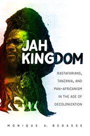 Jah kingdom : Rastafarians, Tanzania, and pan-Africanism in the age of decolonization cover image