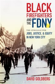 Black firefighters and the FDNY : the struggle for jobs, justice, and equity in New York City cover image