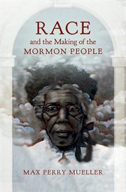 Race and the Making of the Mormon People cover image