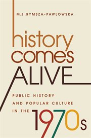 History comes alive : popular culture and public history in the 1970s cover image