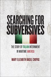 Searching for subversives : the story of Italian internment in wartime America cover image