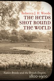 The herds shot round the world : native breeds and the British empire, 1800-1900 cover image