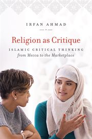 Religion as critique : Islamic critical thinking from Mecca to the marketplace cover image