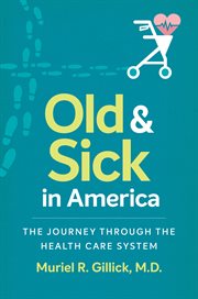 Old and sick in America : the journey through the health care system cover image
