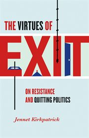 The virtues of exit : on resistance and quitting politics cover image