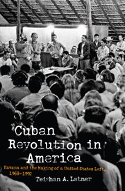 Cuban revolution in America : Havana and the making of a United States Left, 1968-1992 cover image