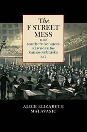 The F Street Mess : how Southern senators rewrote the Kansas-Nebraska Act cover image