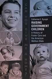 Raising government children : a history of foster care and the American welfare state cover image