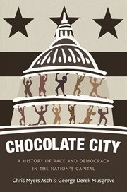 Chocolate City : a history of race and democracy in the nation's capital cover image