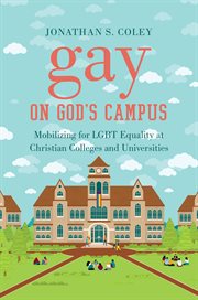 Gay on God's campus : mobilizing for LGBT equality at Christian colleges and universities cover image