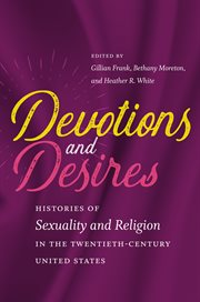 Devotions and desires : histories of sexuality and religion in the twentieth-century United States cover image