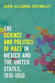 The science and politics of race in Mexico and the United States, 1910-1950 cover image