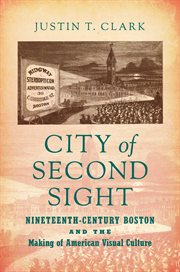 City of Second Sight : Nineteenth-Century Boston and the Making of American Visual Culture cover image