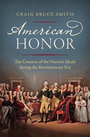 American Honor : The Creation of the Nation's Ideals during the Revolutionary Era cover image