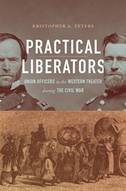 Practical liberators : Union officers in the western theater during the Civil War cover image