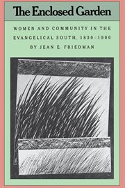 The enclosed garden : women and community in the evangelical South, 1830-1900 cover image