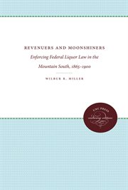 Revenuers and moonshiners. Enforcing Federal Liquor Law in the Mountain South, 1865-1900 cover image