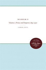 Wilhelm ii, volume 1. Prince and Emperor, 1859-1900 cover image