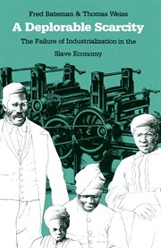 A deplorable scarcity : the failure of industrialization in the slave economy cover image