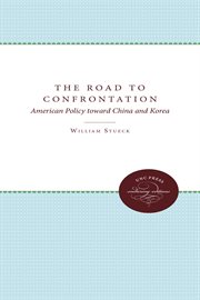 The road to confrontation : American policy toward China and Korea, 1947-1950 cover image