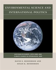 Environmental science and international politics : acid rain in Europe, 1979-1989, and climate change in Copenhagen, December 2009 cover image