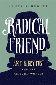 Radical friend : Amy Kirby Post and her activist worlds cover image