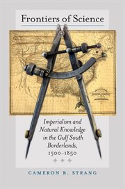 Frontiers of science : imperialism and natural knowledge in the Gulf South borderlands, 1500-1850 cover image
