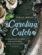 Carolina catch : cooking North Carolina fish and shellfish from mountains to coast cover image