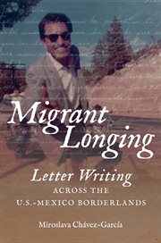 Migrant longing : letter writing across the U.S.-Mexico borderlands cover image