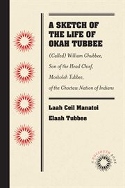 A sketch of the life of Okah Tubbee : alias, William Chubbee, son of the head chief, Mosholeh Tubbee, of the Choctaw nation of Indians cover image
