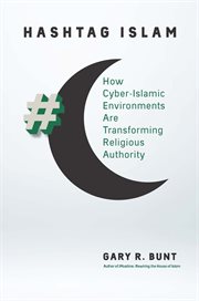 Hashtag Islam : how cyber-Islamic environments are transforming religious authority cover image
