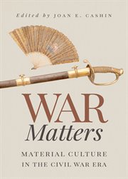 War matters : material culture in the Civil War era cover image