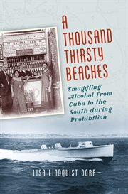 A thousand thirsty beaches : smuggling alcohol from Cuba to the South during Prohibition cover image