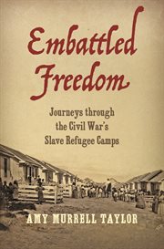 Embattled freedom : journeys through the Civil War's slave refugee camps cover image