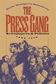 The press gang. Newspapers and Politics, 1865-1878 cover image