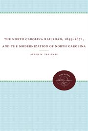 The North Carolina Railroad, 1849-1871, and the modernization of North Carolina cover image