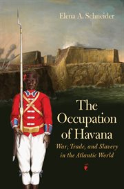 The occupation of Havana : war, trade, and slavery in the Atlantic world cover image